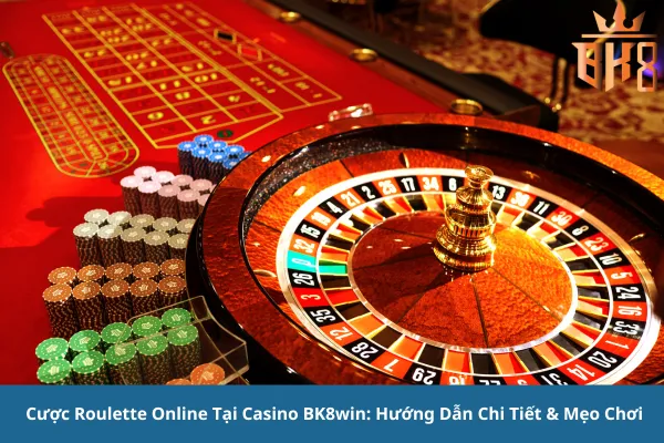 Cược Roulette Online Tại Casino Tại Nhà Cái BK8win: Hướng Dẫn Chi Tiết