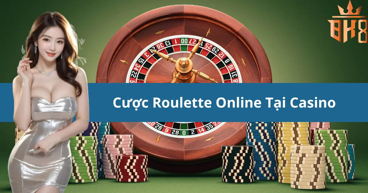 Cược Roulette Online Tại Casino Tại Nhà Cái BK8win: Hướng Dẫn Chi Tiết