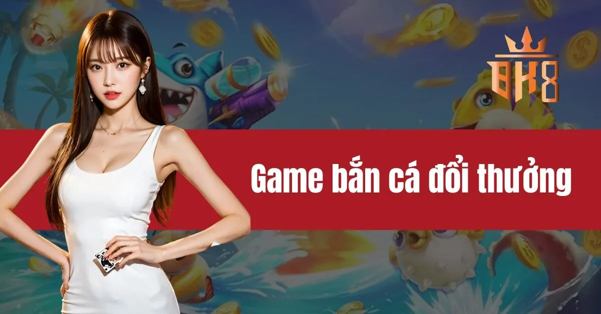 Game bắn cá đổi thưởng