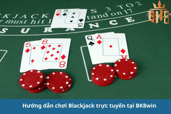 Chơi Blackjack Trực Tuyến Tại BK8: Hướng Dẫn Chi Tiết Từ A-Z