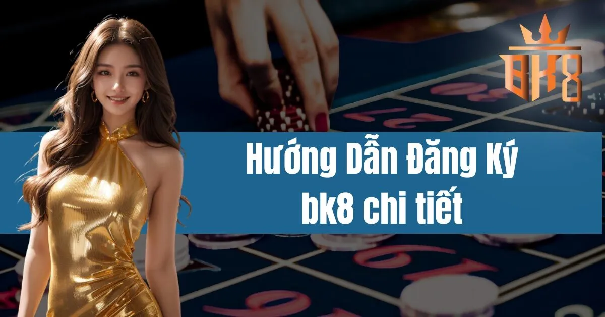 Hướng Dẫn Đăng Ký bk8 chi tiết