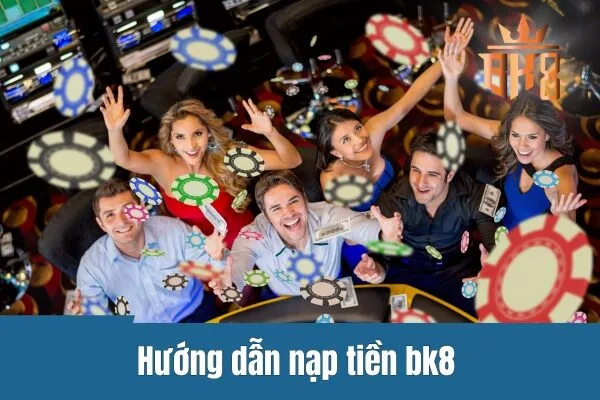 Hướng dẫn nạp tiền BK8 - Khuyến mãi ngập tràn