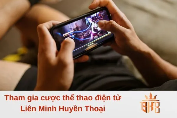 Tham gia cược thể thao điện tử Liên Minh Huyền Thoại