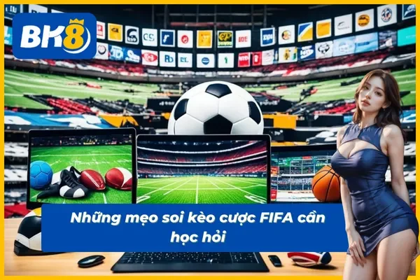 Mẹo soi kèo cược FIFA cực hay cần nắm rõ